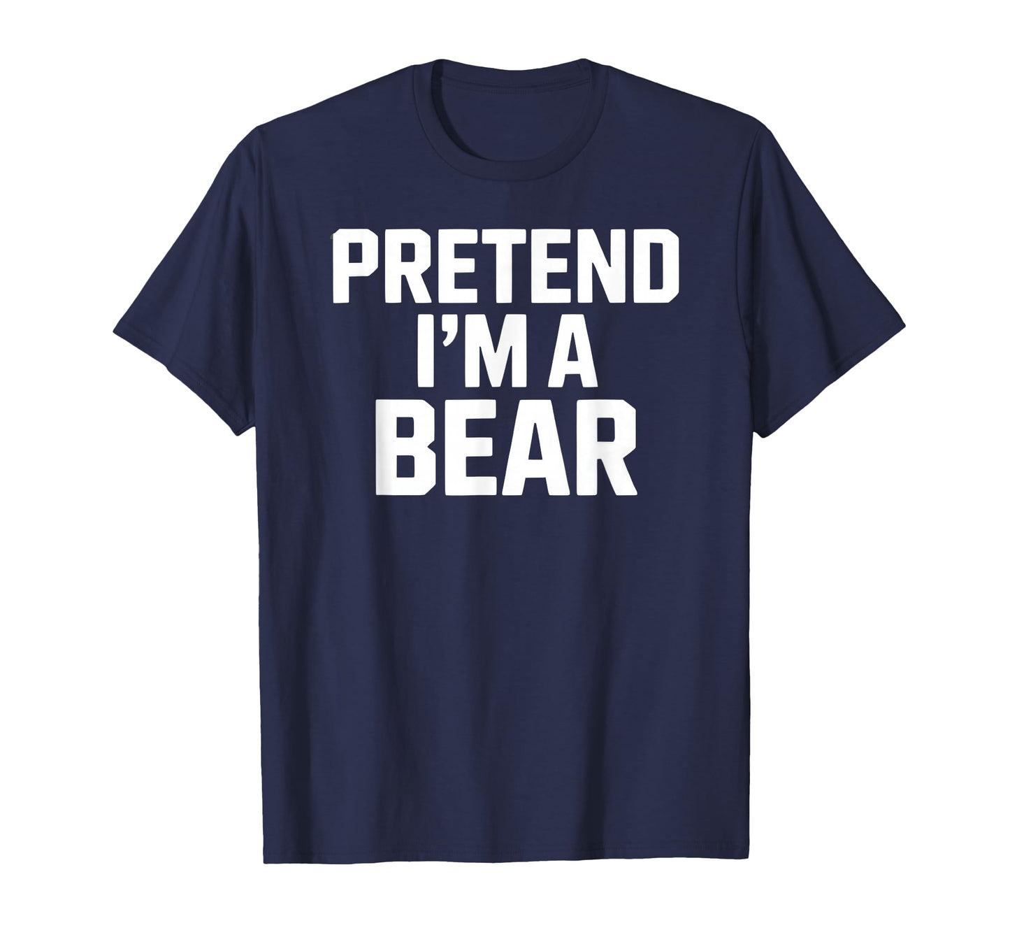 Pretend I'm a Bear Funny Animal Lover T-Shirt