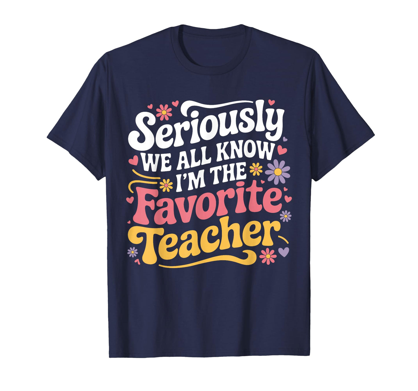 Seriously We All Know I'm The Favorite Teacher Funny Teach T-Shirt
