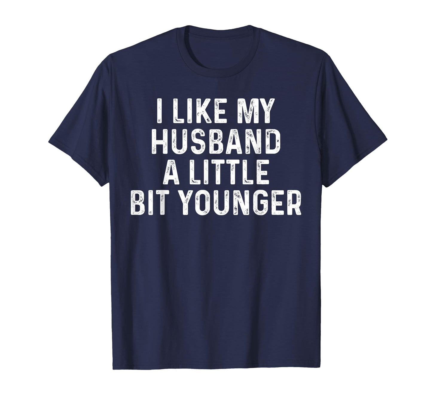 I Like My Husband A Little Bit Younger Funny Saying Humor T-Shirt