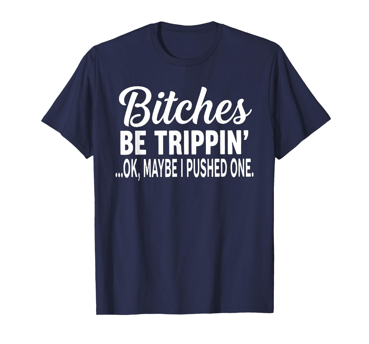 Bitches Be Trippin' Ok Maybe I Pushed One Funny Saying Quote T-Shirt