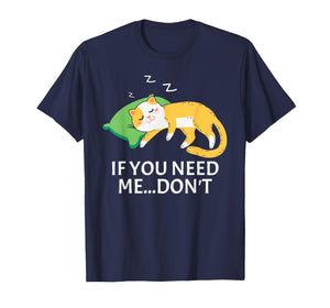 Funny Sleeping Cat If You Need Me Don’t Cute Lazy Cat T-Shirt