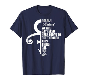 Dearly Beloved We are Gathered Here Today to Get Through T-Shirt