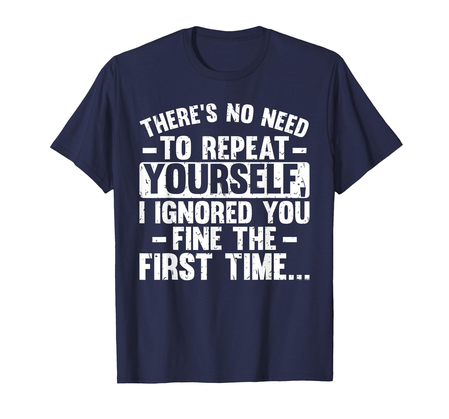 No Need Repeat Yourself I Ignored You Funny Saying Women Men T-Shirt