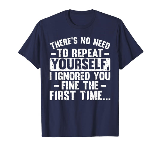 No Need Repeat Yourself I Ignored You Funny Saying Women Men T-Shirt