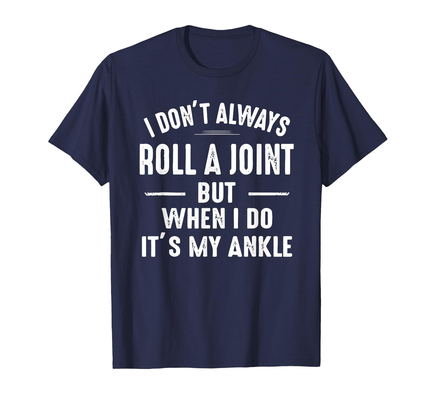 I Don't Always Roll A Joint But When I Do, It's My Ankle T-Shirt