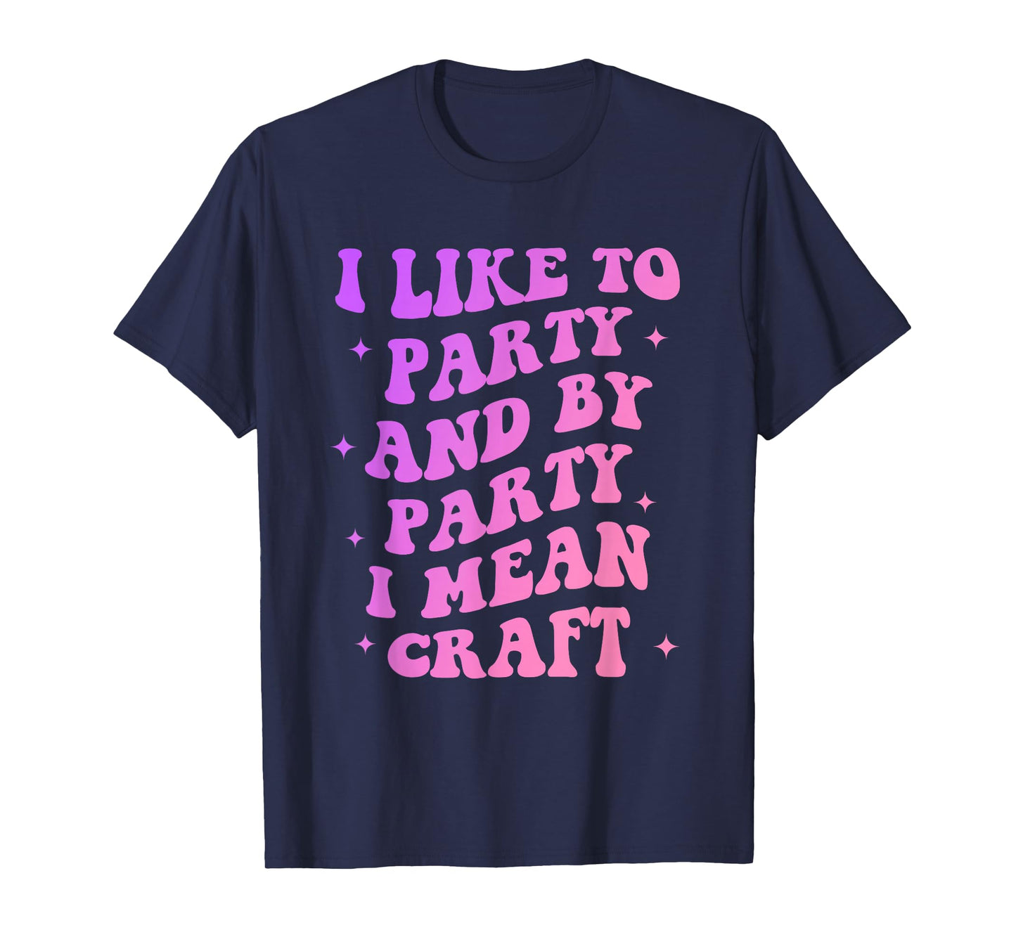 I Like to Party and by-Party I-Mean Craft Funny Quote T-Shirt