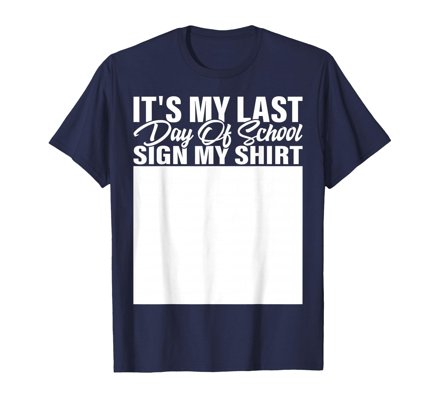 It's My Last Day of School Sign My Shirt Students Teachers T-Shirt