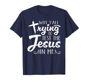 Why Y’All Trying to Test The Jesus in Me Men Womens T-Shirt