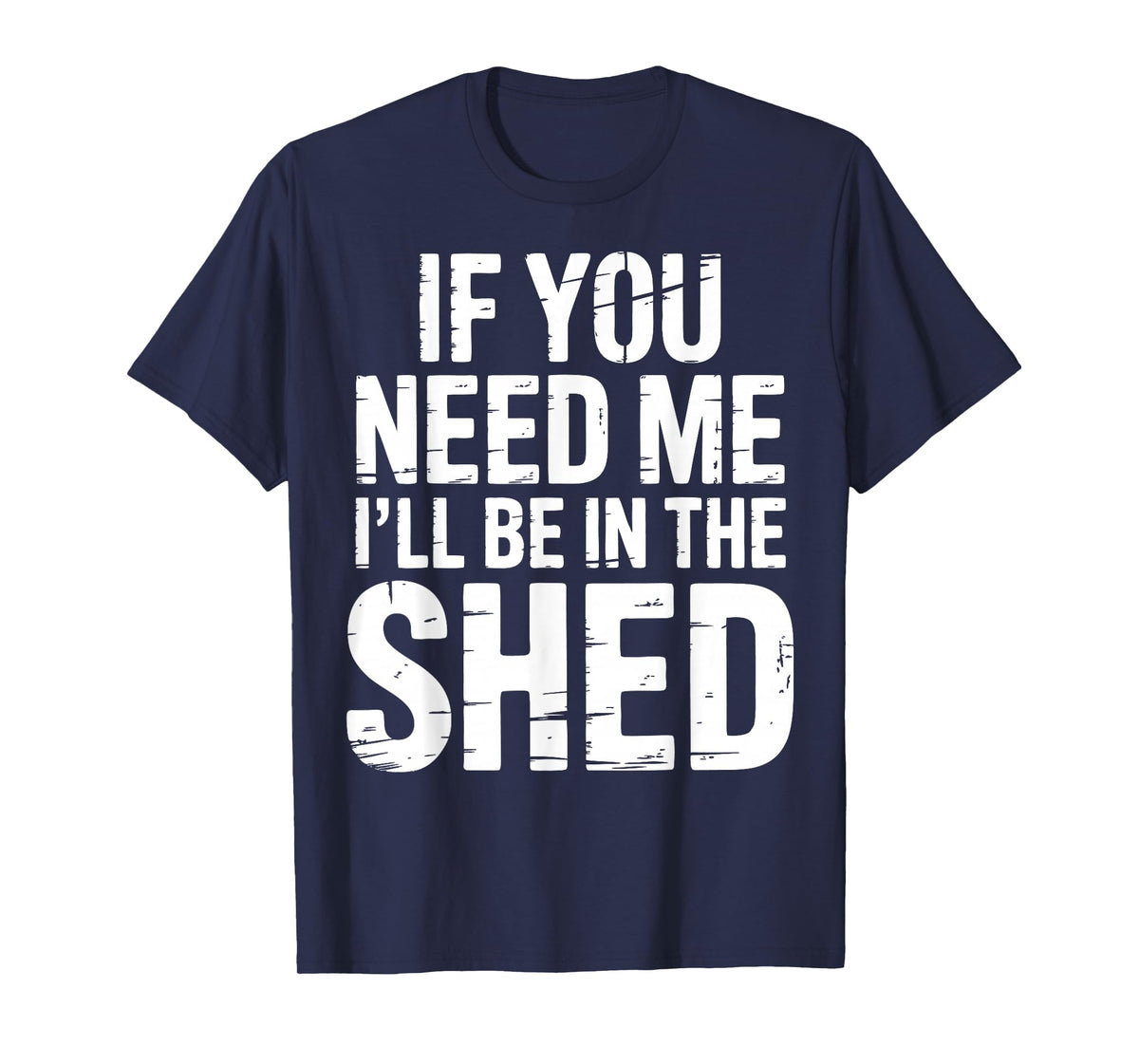 I'll Be in The Shed T-Shirt