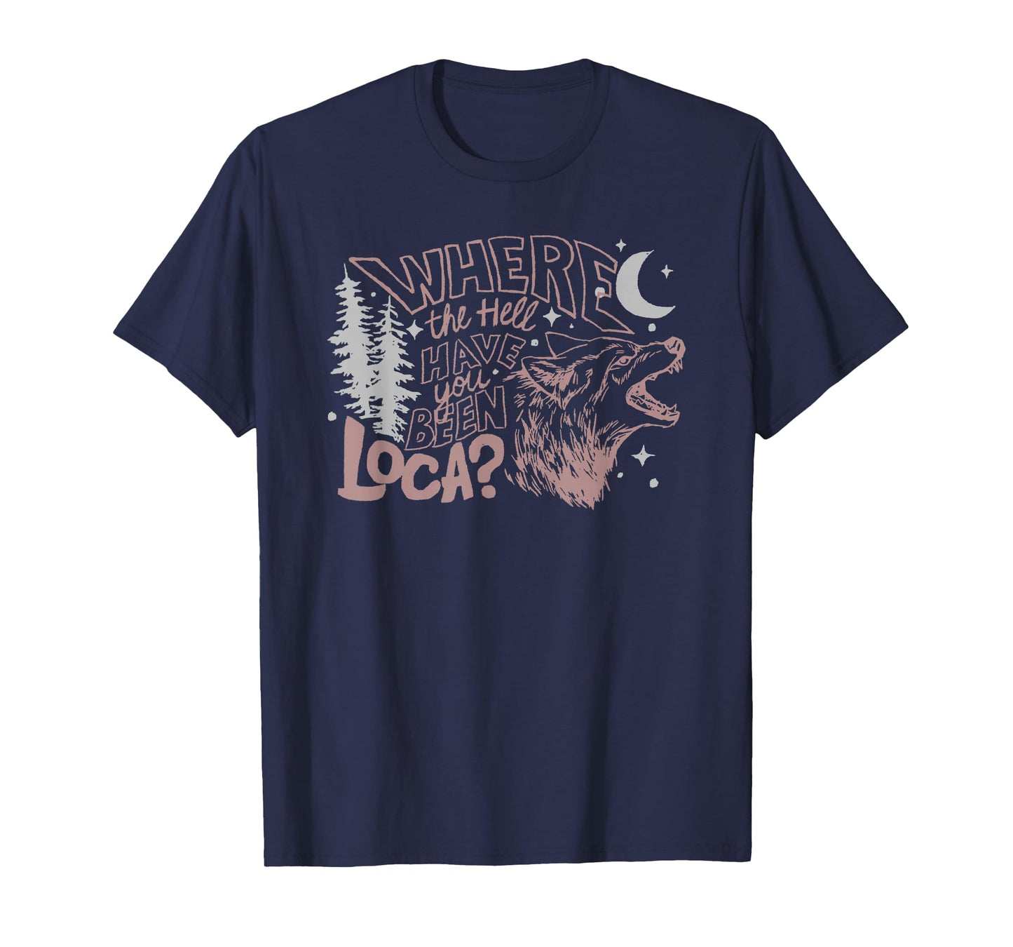 Where The Hell Have You Been Loca T-Shirt