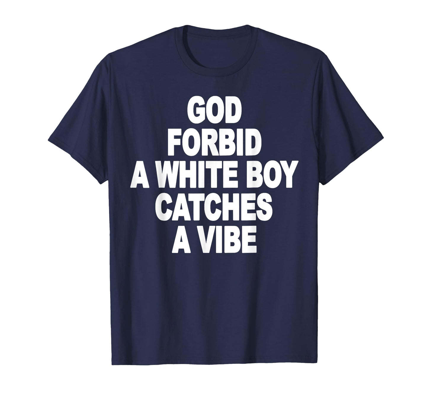God Forbid A White Boy Catches A Vibe T-Shirt