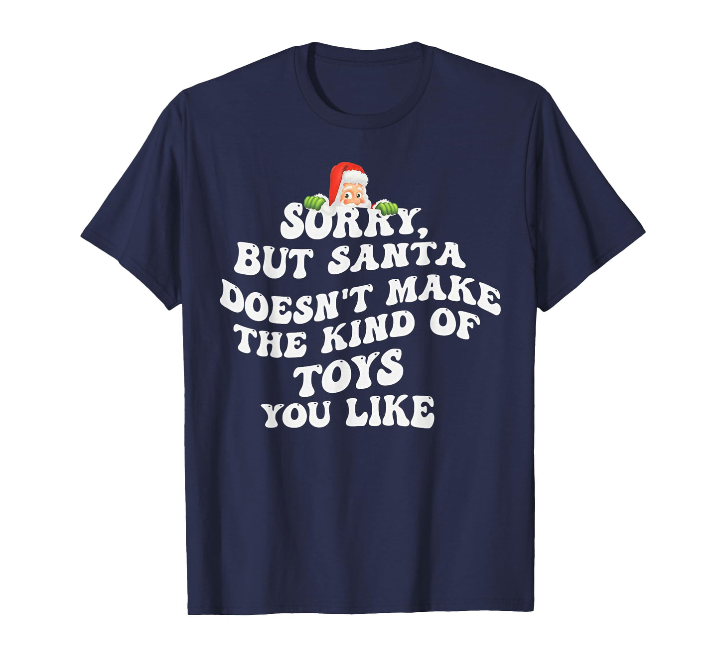 Sorry But Santa Doesn't Make The Kind of Toys You Like T-Shirt
