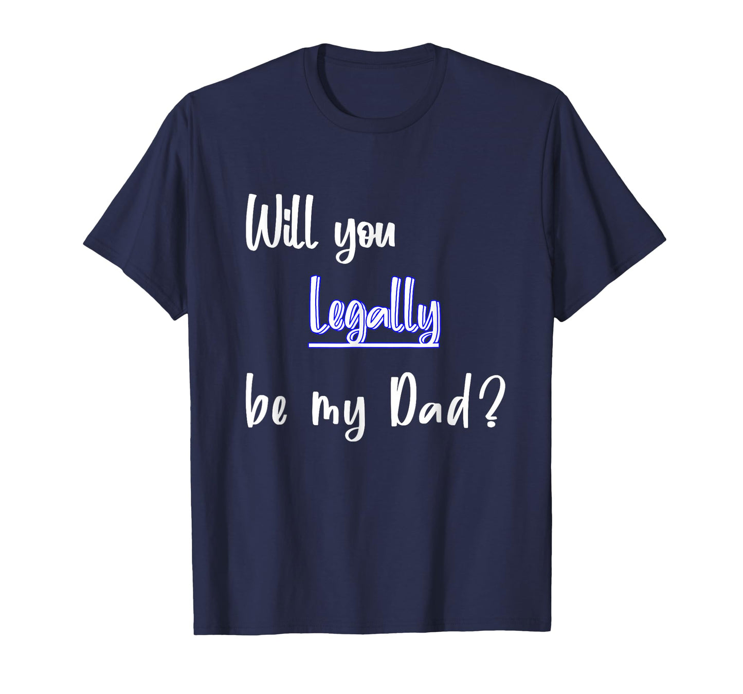 Will You Legally Be My Dad ? Sweet Surprise Adoption T-Shirt