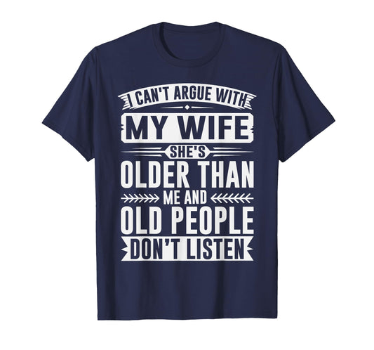 I Can't Argue with My Wife She's Old People Don't Listen T-Shirt