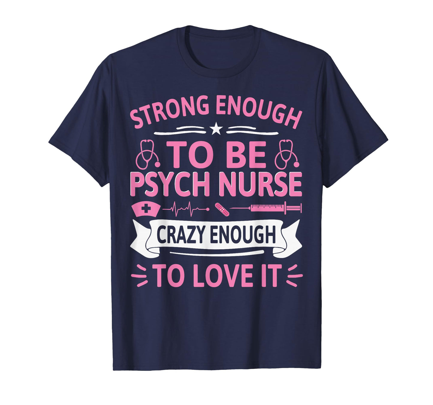 Strong Enough to Be Psych Nurse Crazy Enough to Love It T-Shirt