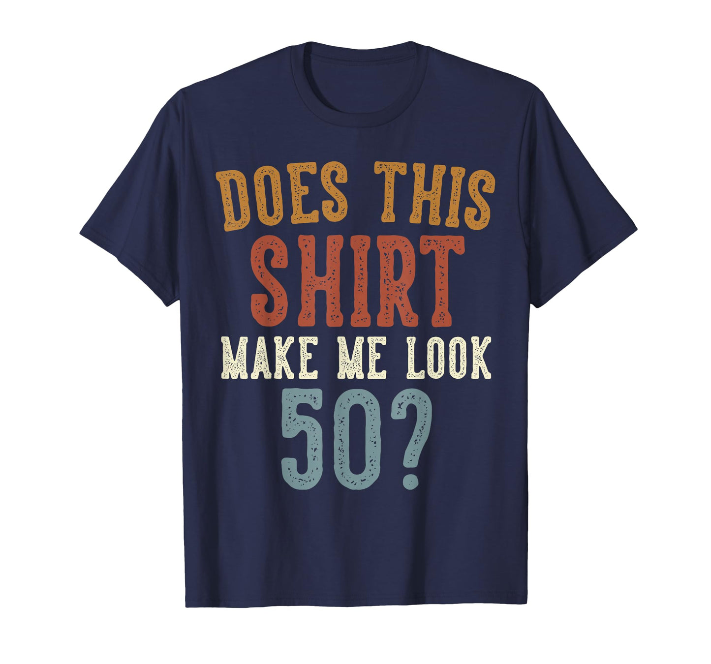 Does This Shirt Make Me Look 50 Funny 50-Year-Old Birthday T-Shirt