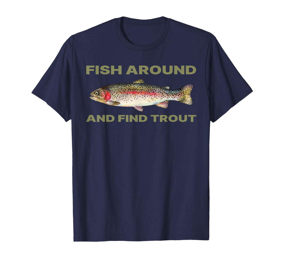 Fish Around and Find Trout Funny Fishing Shirt for Fishermen T-Shirt