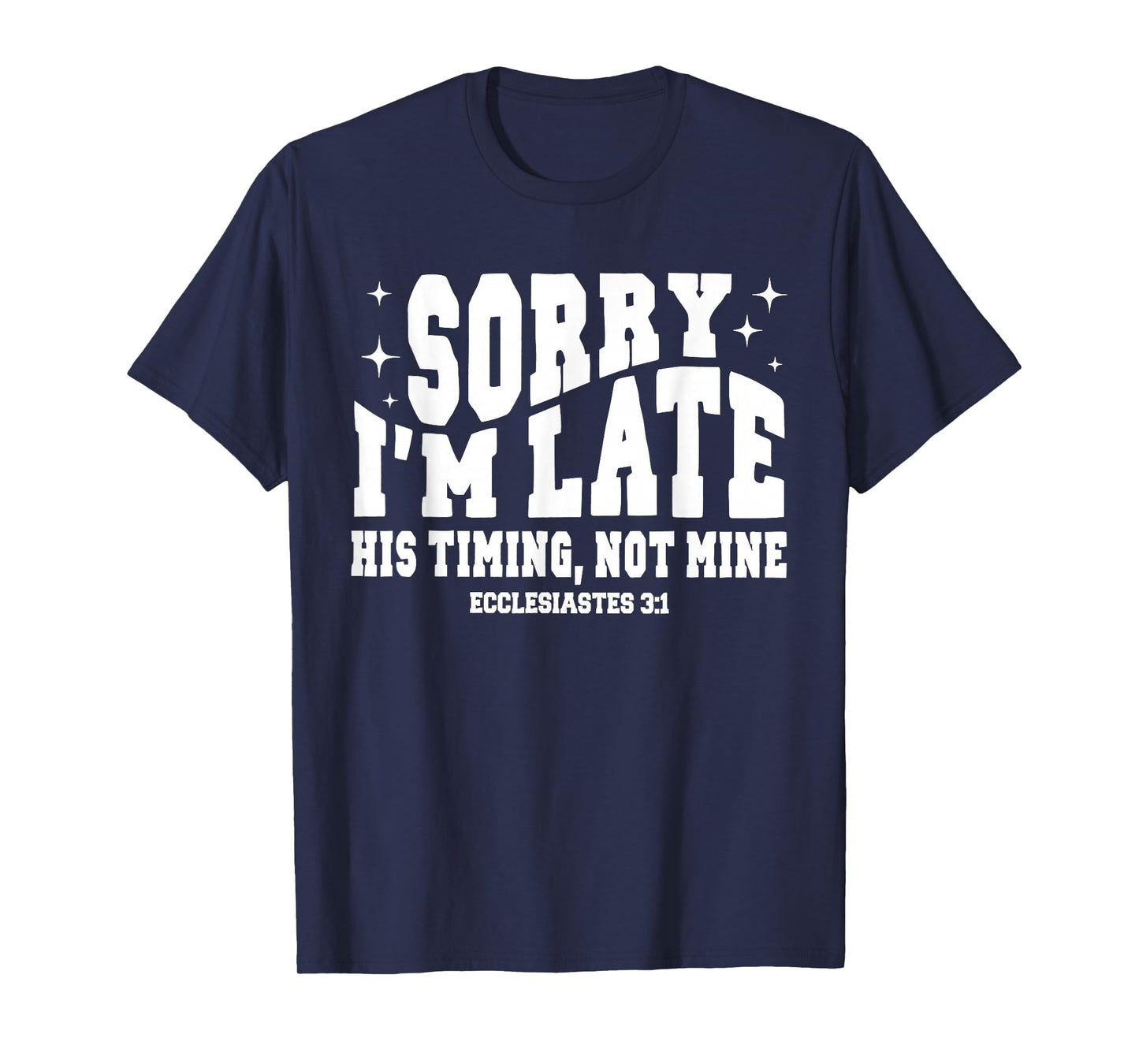 Sorry I’m Late His Timing Not Mine Christian Jesus T-Shirt