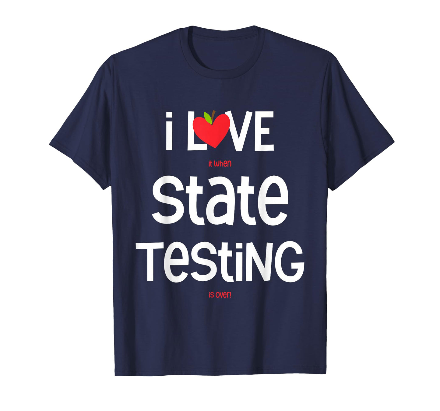 I Love (it When) State Testing (is Over) Funny Teacher T-Shirt
