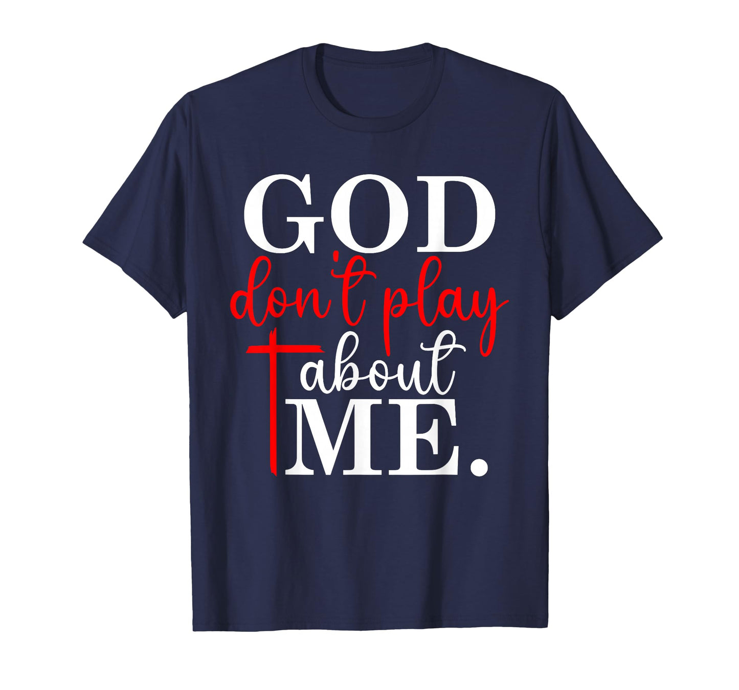 God Don’t Play About Me Christian Faith Quote T-Shirt