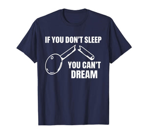 If You Don't Sleep You Can't Dream Quote T-Shirt