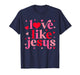 Love Like Christian Jesus Valentine Religious Girl Women Tee T-Shirt
