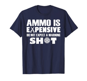 Ammo is Expensive Don't Expect a Warning Shot T-Shirt