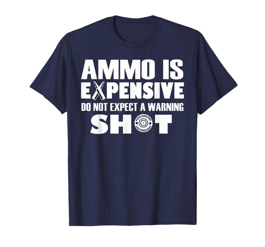 Ammo is Expensive Don't Expect a Warning Shot T-Shirt