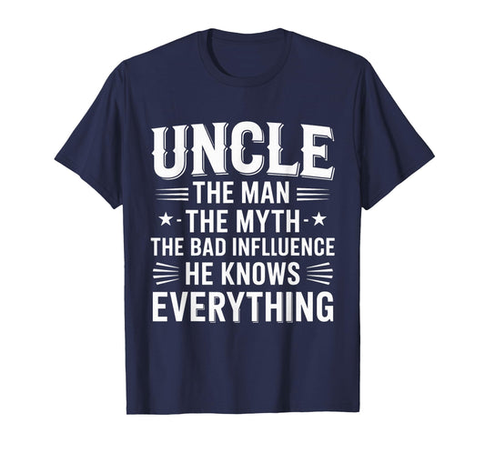 Uncle The Man The Myth The Bad Influence He Knows Everything T-Shirt