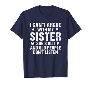 I Can’t Argue with Sister She’s Old and People Don’t Listen T-Shirt