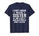 I Can’t Argue with Sister She’s Old and People Don’t Listen T-Shirt