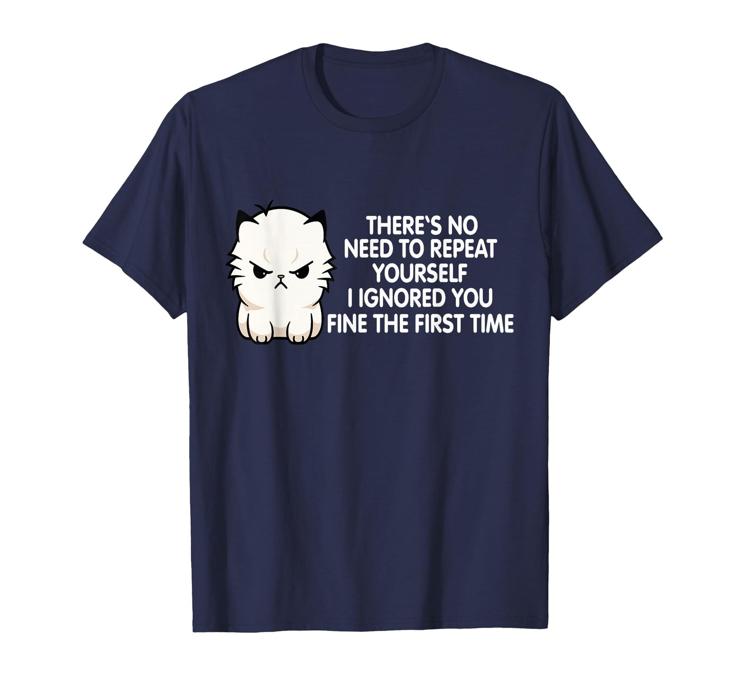 No Repeat Yourself I Ignored You Funny Cat Saying Women Men T-Shirt