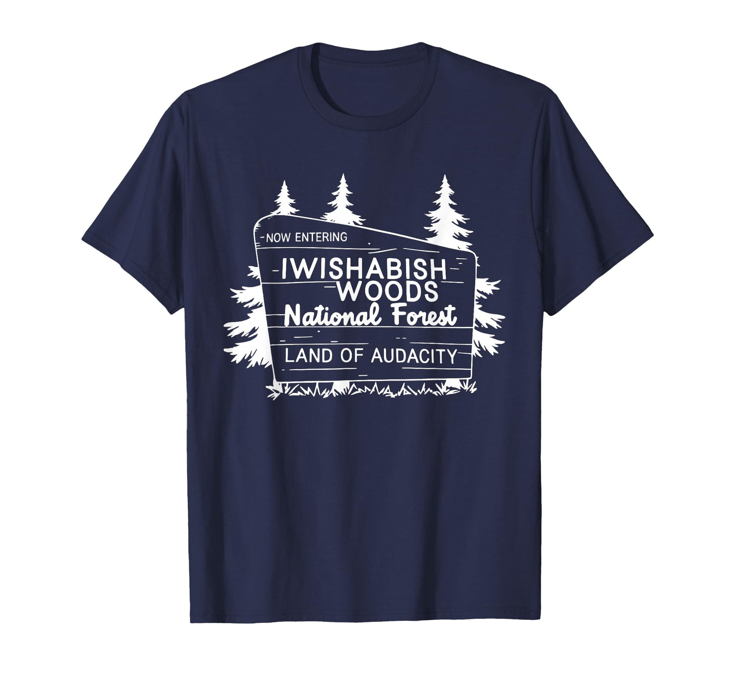 Now Entering Iwishabish Woods National Forest Land Audacity T-Shirt