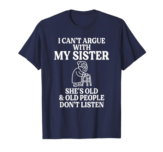 I Can't Argue with My Sister She's Old & Old People T-Shirt