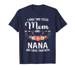 I Have Two Titles Mom and Nana and I Rock Them Both Floral T-Shirt
