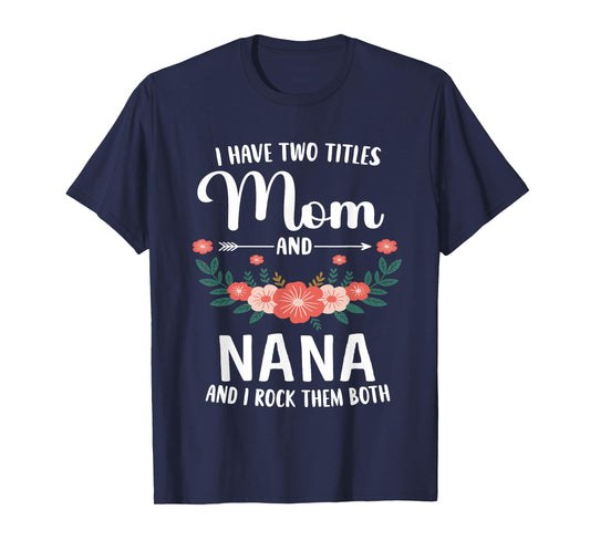 I Have Two Titles Mom and Nana and I Rock Them Both Floral T-Shirt