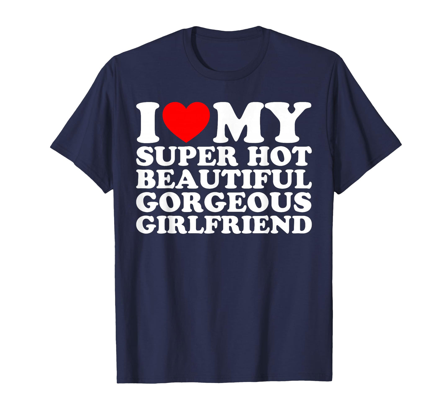 I Love My Super Hot Beautiful Gorgeous Girlfriend Funny T-Shirt