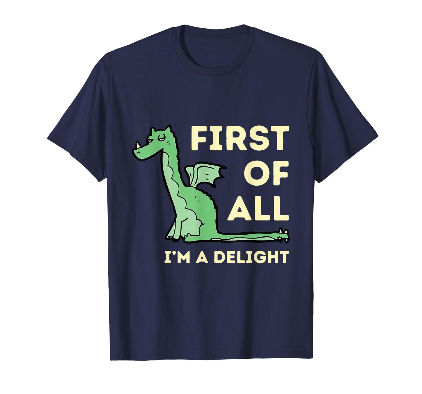 First of All I'm A Delight Funny Dragon T-Shirt