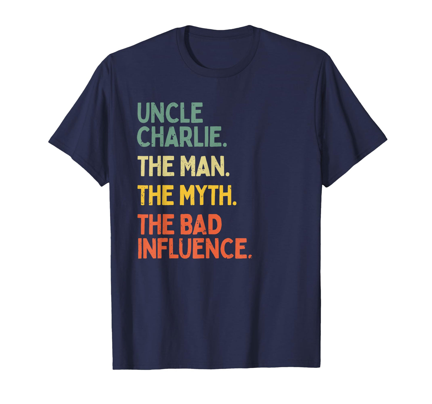 Uncle Charlie Quote The Man The Myth The Bad Influence Funny T-Shirt