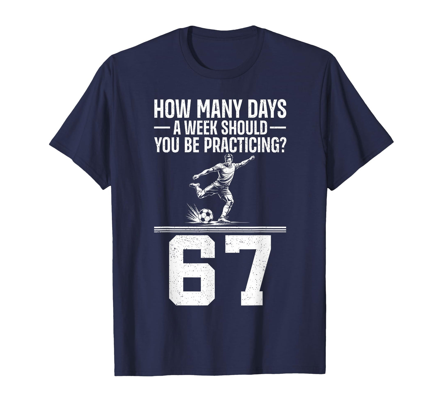 How Many Days A Week 6 7 Funny 67 Meme Soccer Humor T-Shirt