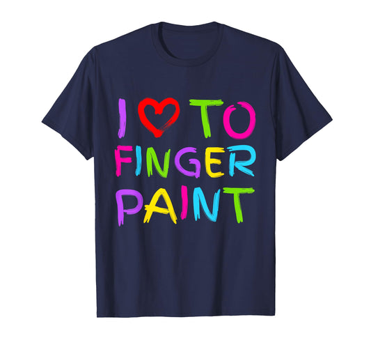 I Love to Finger Paint - I Heart to Finger Paint I'm Paint T-Shirt
