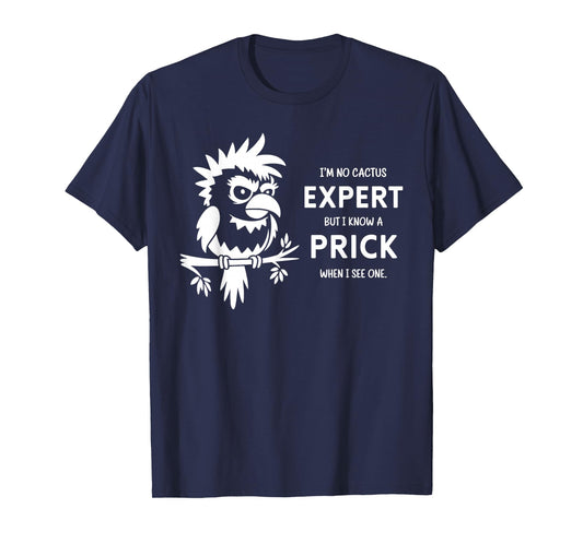 I'm Not Cactus Expert But I Know A Prick When I See One T-Shirt