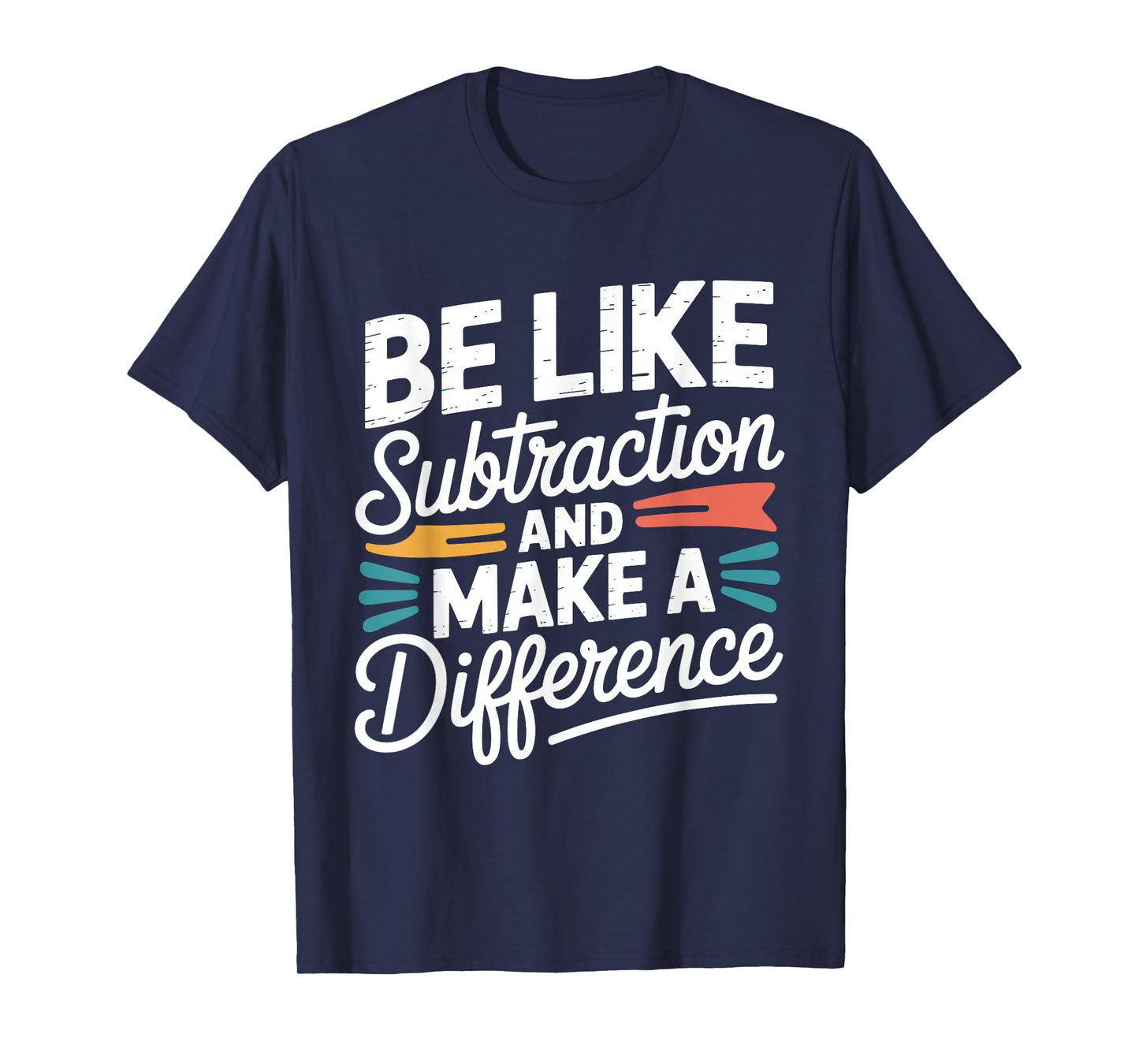 Be Like Subtraction and Make A Difference Shirt Women Men T-Shirt