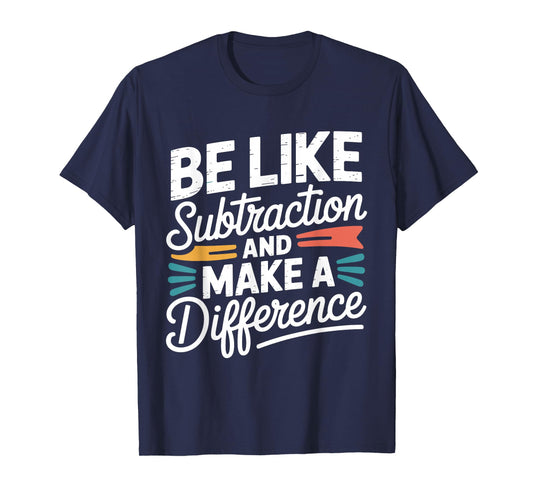 Be Like Subtraction and Make A Difference Shirt Women Men T-Shirt