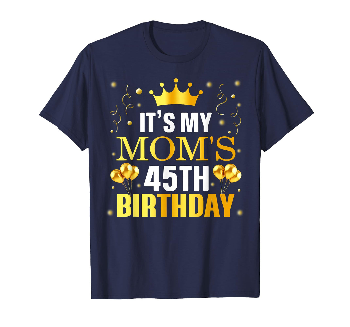 It's My Mom's 45th Birthday Happy Birthday 45 Years Old T-Shirt