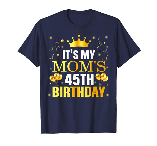 It's My Mom's 45th Birthday Happy Birthday 45 Years Old T-Shirt