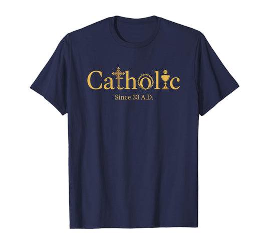 Christian Catholic Since 33 A.D, Cross, Chalice & Crown T-Shirt
