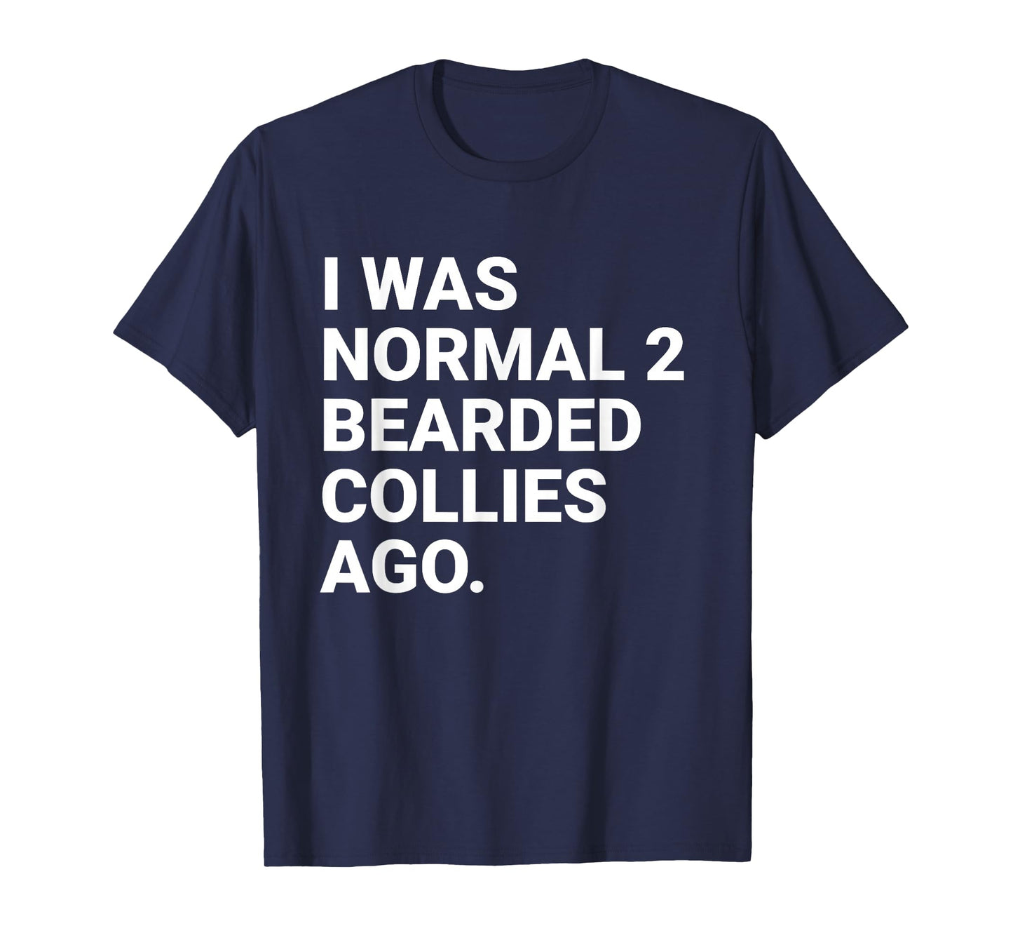 I was Normal 2 Bearded Collies Ago Funny Dog Owner Parent T-Shirt