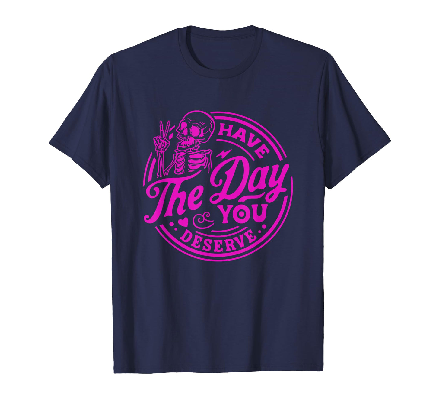 Have The Day You Deserve Skeleton Peace Motivational Funny T-Shirt
