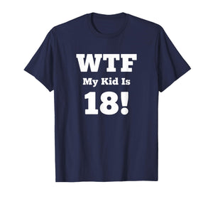 Dad WTF My Kid is 18! Funny Dad 18th Birthday Saying T-Shirt
